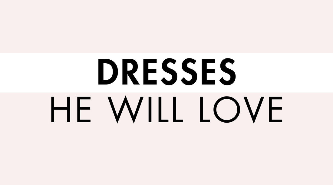 Dresses He Will Love
