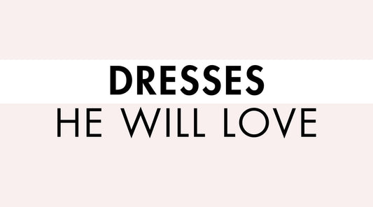 Dresses He Will Love