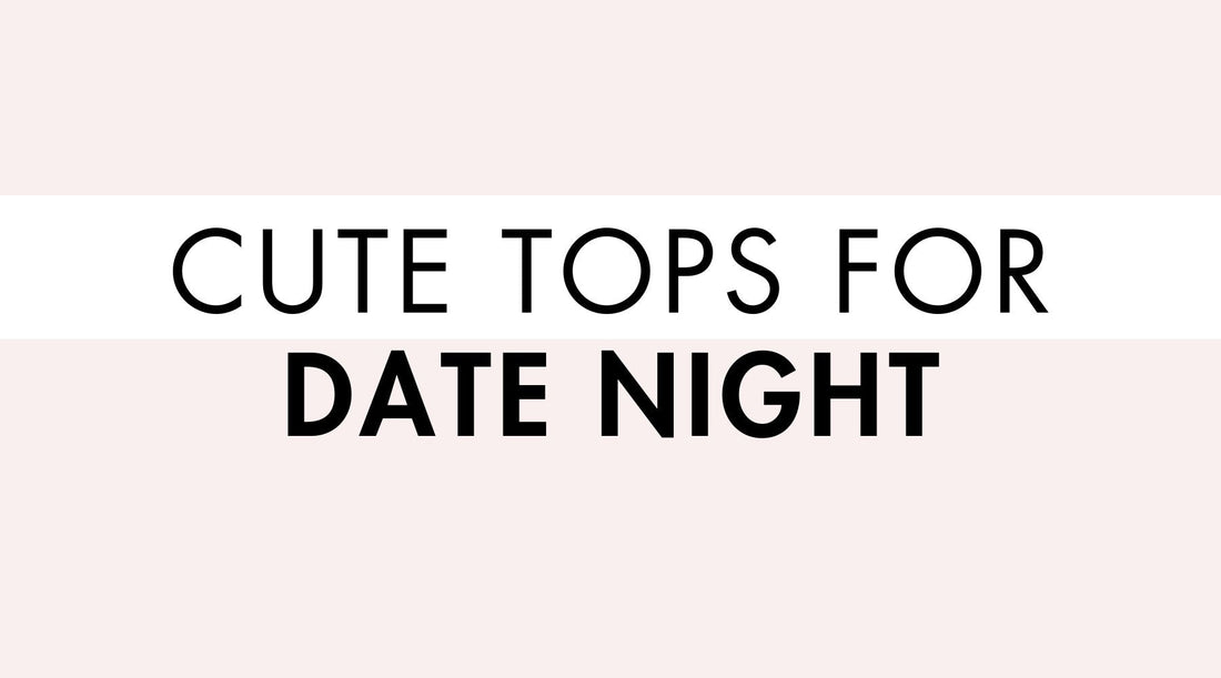 Cute Tops for Date Night