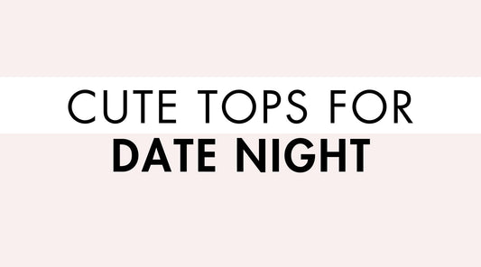 Cute Tops for Date Night