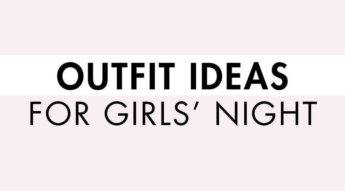 Outfit Ideas for Girls' Night