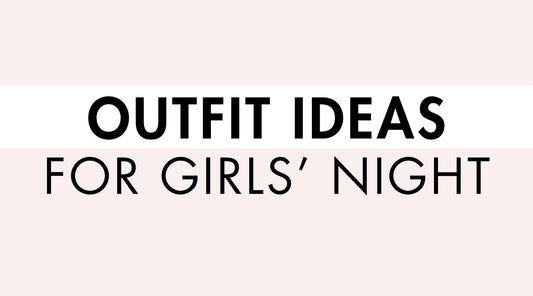 Outfit Ideas for Girls' Night