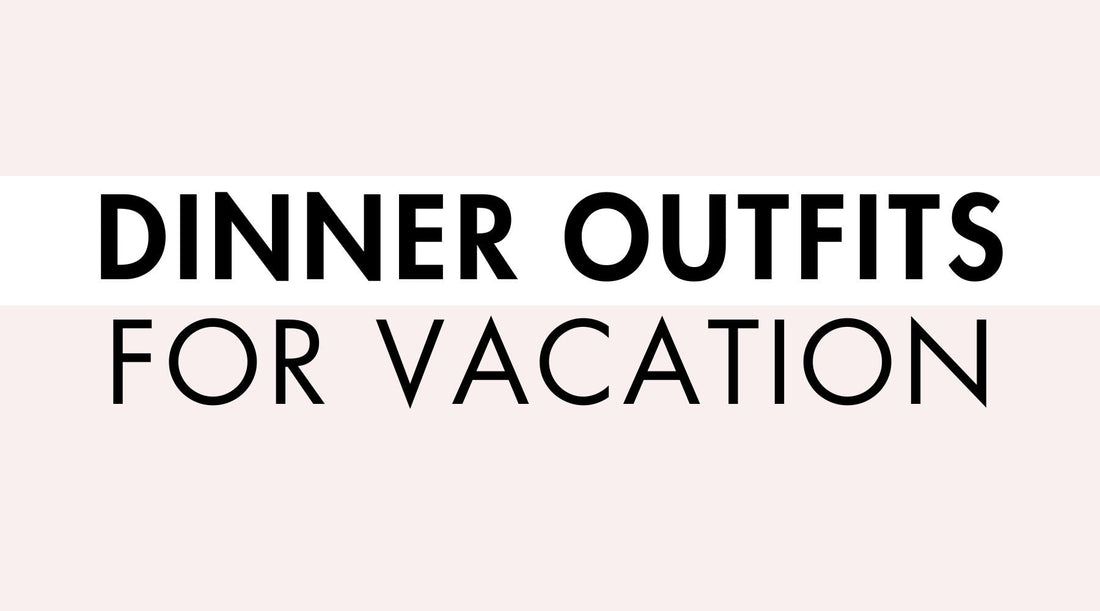 Dinner Outfits For Vacation