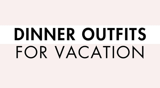 Dinner Outfits For Vacation