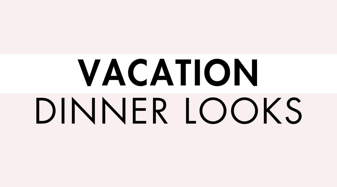 Vacation Dinner Looks