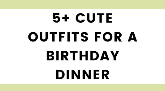 5+ Cute Outfits for a Birthday Dinner