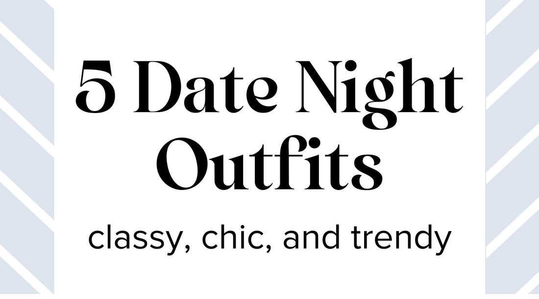 5 Date Night Outfits for Spring (classy, chic, and trendy)