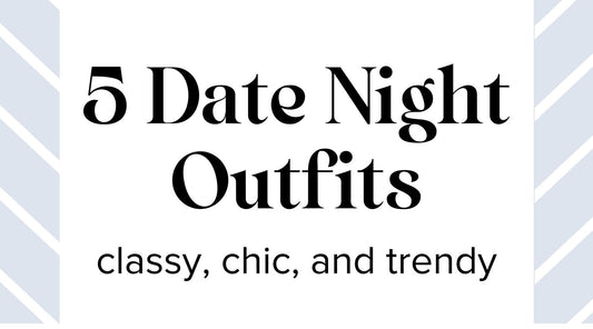 5 Date Night Outfits for Spring (classy, chic, and trendy)