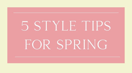 5 Style Tips for Spring