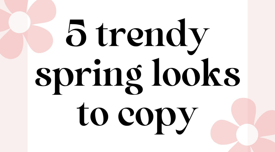 5 Trendy Spring Looks to Copy