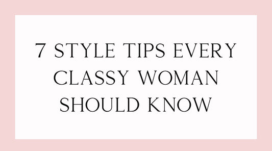 7 Style Tips Every Classy Woman Should Know