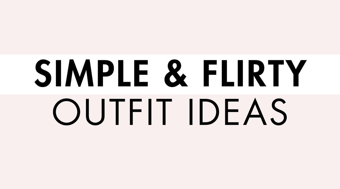 Simple & Flirty Outfit Ideas