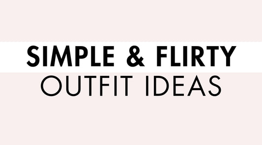 Simple & Flirty Outfit Ideas