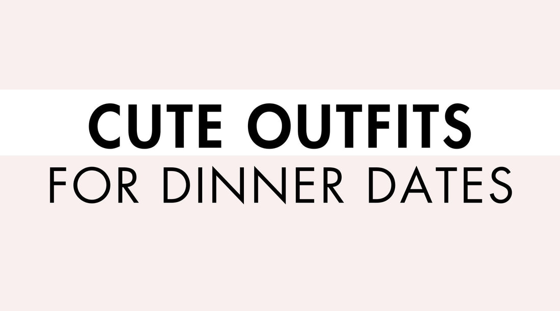 Cute Outfits for Dinner Dates