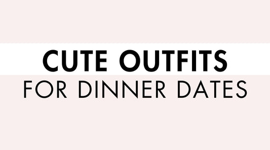 Cute Outfits for Dinner Dates