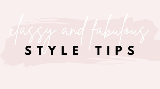 How to: Classy and Fabulous Style Tips