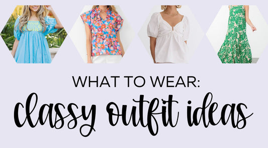 What to Wear: Classy Outfit Ideas