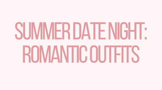 Summer Date Night Essentials: Romantic Outfits